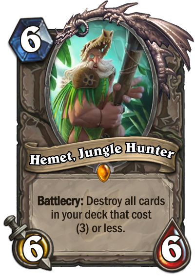 Hemet, Jungle Hunter is a Neutral Legendary. He's a six mana 6/6 whose card text reads: "Battlecry: Destroy all cards in your deck that cost (3) or less."